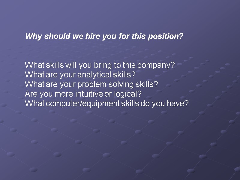 Why should we hire you for this position?    What skills will